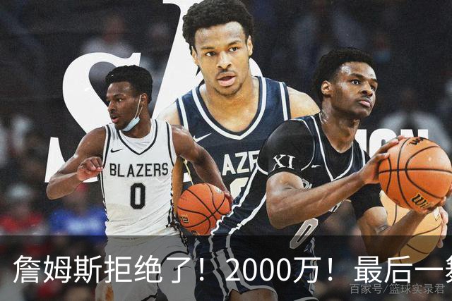 詹姆斯拒绝了！2000万！最后一舞也没了...