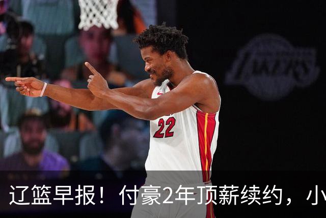 辽篮早报！付豪2年顶薪续约，小刘总签CBA第一大外，加入布朗争夺战，剑指CBA总冠军！